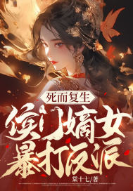 死而复生,侯门嫡女暴打反派!全文免费阅读