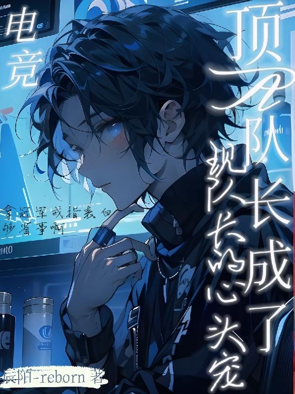 电竞顶A队长成了现队长的心头宠全文免费阅读