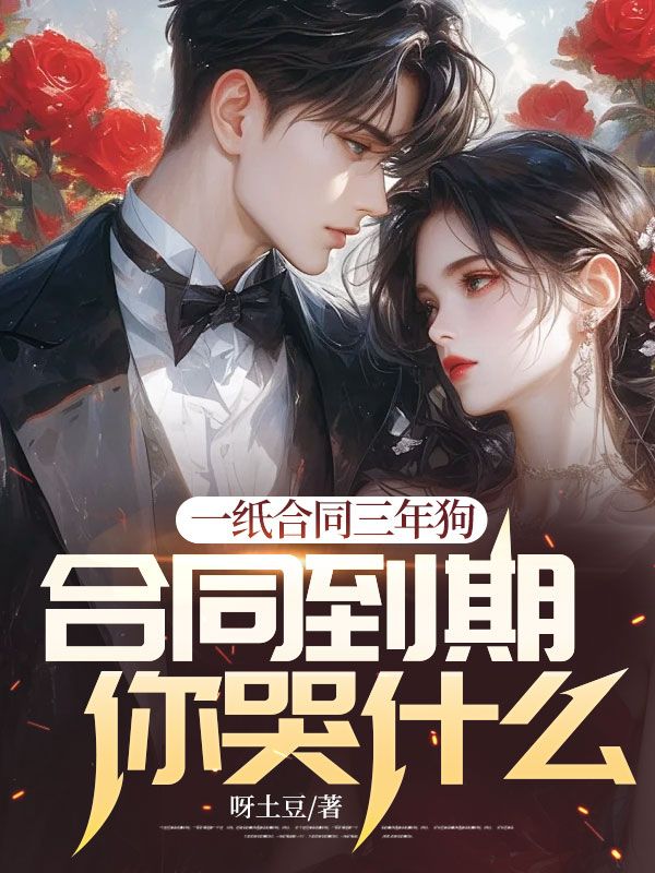 一纸合同三年狗,合同到期你哭什么全文免费阅读