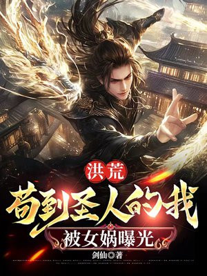 洪荒:苟到圣人的我,被女娲曝光全文免费阅读