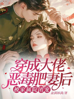 穿成大佬恶毒肥妻后,被家属院团宠全文免费阅读