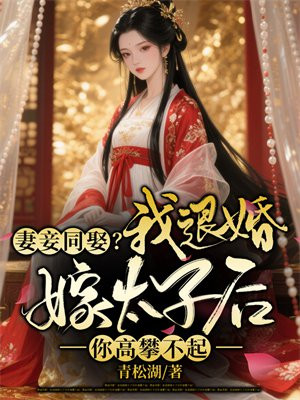 妻妾同娶?我退婚嫁太子后你高攀不起!全文免费阅读